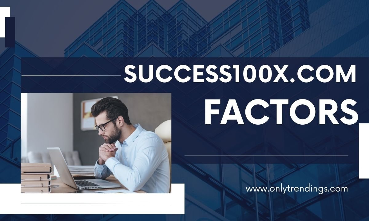 Success100x.com Factors: Your Gateway to Achieving Success